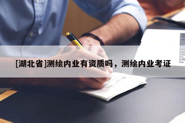 [湖北省]測繪內(nèi)業(yè)有資質(zhì)嗎，測繪內(nèi)業(yè)考證