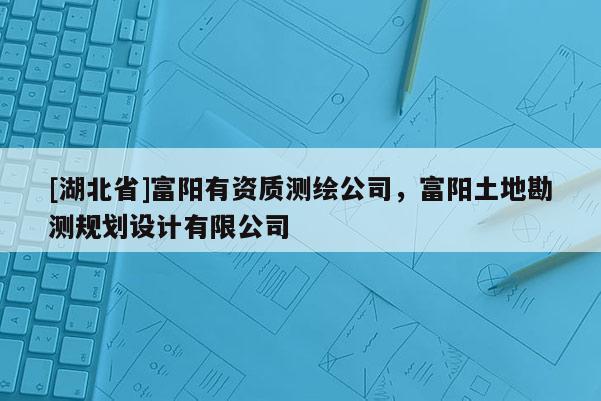 [湖北省]富陽有資質測繪公司，富陽土地勘測規(guī)劃設計有限公司