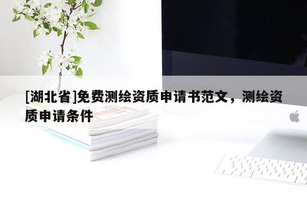 [湖北省]免費(fèi)測繪資質(zhì)申請書范文，測繪資質(zhì)申請條件