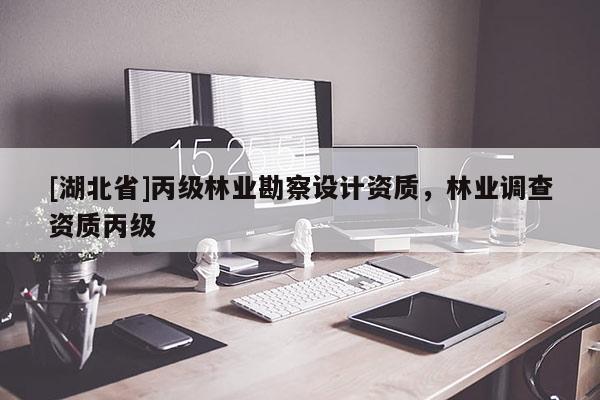 [湖北省]丙級林業(yè)勘察設(shè)計資質(zhì)，林業(yè)調(diào)查資質(zhì)丙級