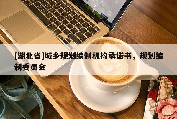 [湖北省]城鄉(xiāng)規(guī)劃編制機構(gòu)承諾書，規(guī)劃編制委員會