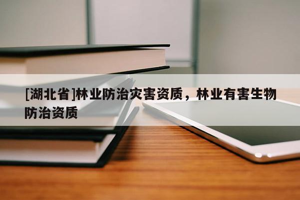 [湖北省]林業(yè)防治災(zāi)害資質(zhì)，林業(yè)有害生物防治資質(zhì)