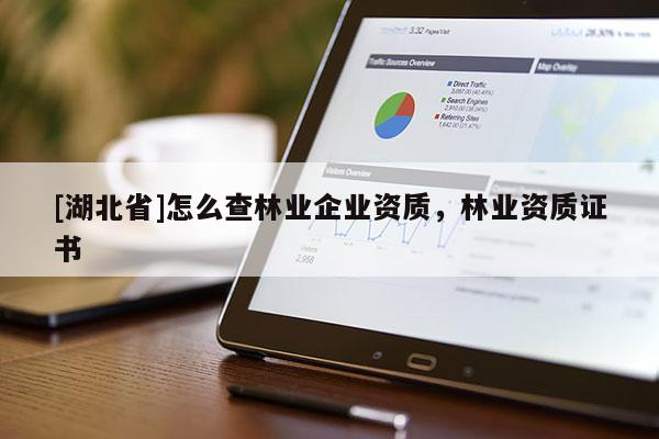 [湖北省]怎么查林業(yè)企業(yè)資質(zhì)，林業(yè)資質(zhì)證書