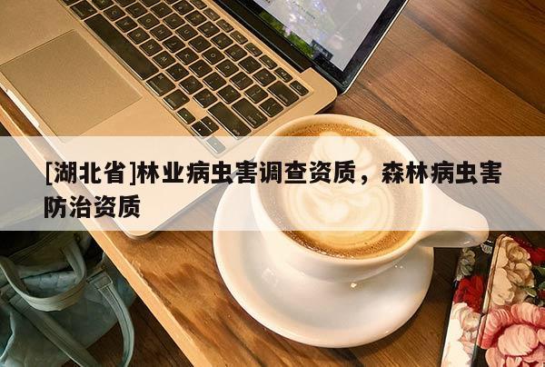 [湖北省]林業(yè)病蟲害調(diào)查資質(zhì)，森林病蟲害防治資質(zhì)