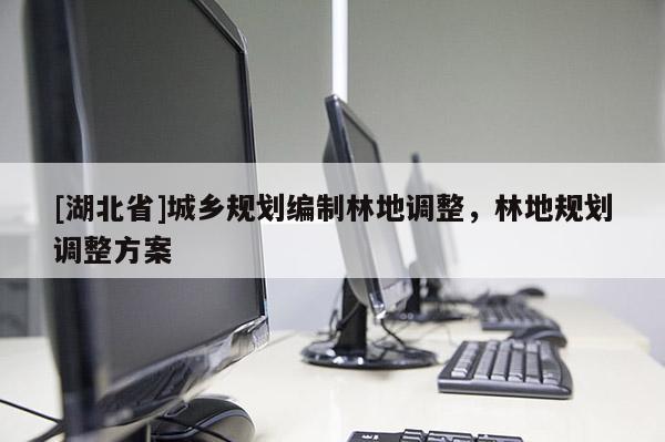 [湖北省]城鄉(xiāng)規(guī)劃編制林地調(diào)整，林地規(guī)劃調(diào)整方案