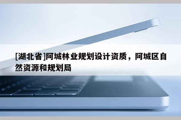 [湖北省]阿城林業(yè)規(guī)劃設(shè)計資質(zhì)，阿城區(qū)自然資源和規(guī)劃局